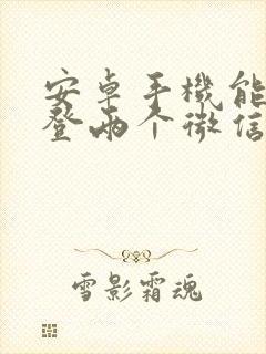 安卓手机能不能登两个微信