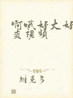 啊哦好大好硬好爽视频