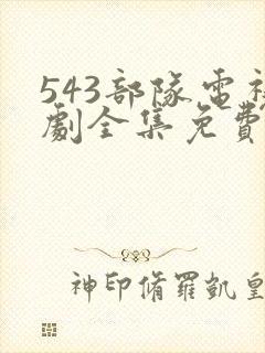 543部队电视剧全集免费观看