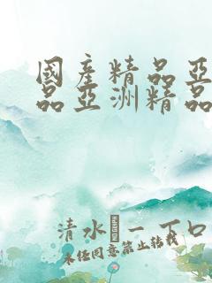 国产精品亚洲精品亚洲精品