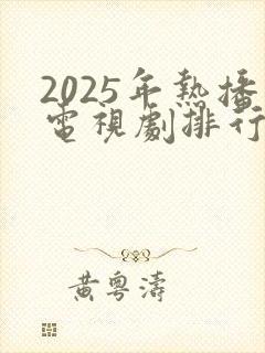2025年热播电视剧排行榜最新