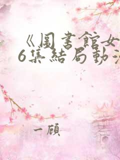 《图书馆女友》6集结局动漫版