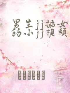 男生jj插女生的小jj视频