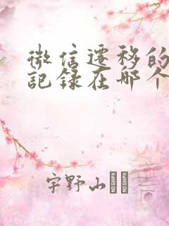 微信迁移的聊天记录在哪个文件夹