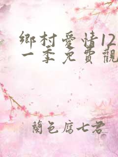 乡村爱情12第一季免费观看全集高清