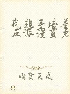 我亲手培养了大反派漫画免费观看