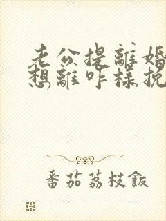 老公提离婚我不想离咋样挽救