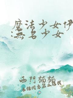 魔法少女伊莉雅:无名少女