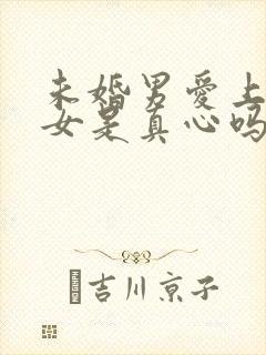 未婚男爱上已婚女是真心吗