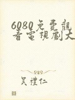 6080免费观看电视剧大全在线观看