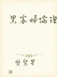 黑寡妇伦理片
