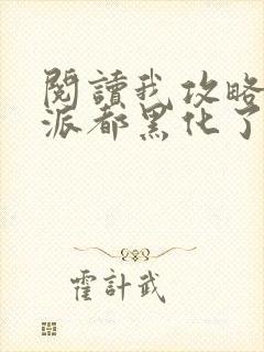 阅读我攻略的反派都黑化了小说