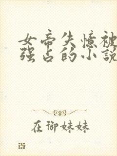 女帝失忆被暗卫强占的小说叫什么