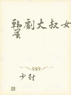 韩剧大叔女儿闺蜜