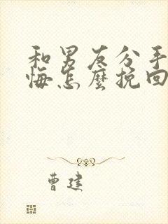 和男友分手后后悔怎么挽回