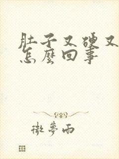 肚子又硬又鼓的怎么回事