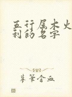 五行属木火最吉利的名字