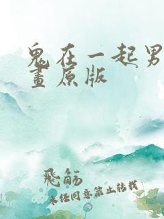 鬼在一起男人漫画原版