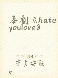 泰剧《hateyoulove》