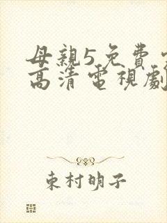 母亲5免费完整高清电视剧在线