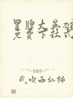 冒牌大英雄漫画免费下拉式六漫画