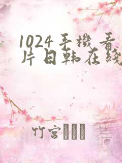 1024手机看片日韩在线