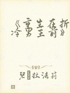 《重生在折辱清冷男主前》txt