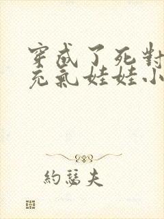 穿成了死对头的充气娃娃小说