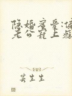 隐婚蜜爱:偏执老公宠上瘾