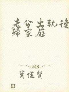 老公出轨后的回归家庭