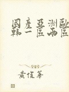 国产亚洲欧美日韩一区两区