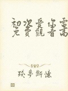 初次爱你电视剧免费观看高清