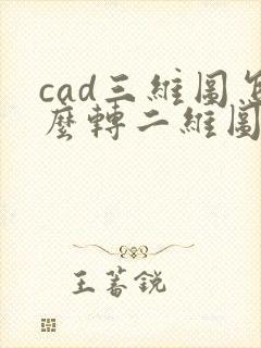 cad三维图怎么转二维图