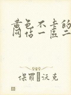 黄色不卡的视频网站一区二区