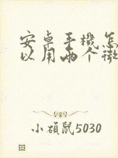 安卓手机怎样可以用两个微信