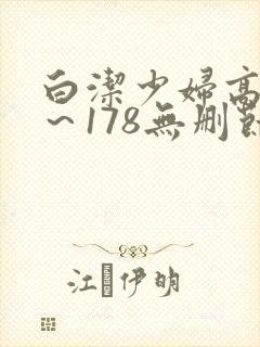 白洁少妇高义1～178无删节阅读