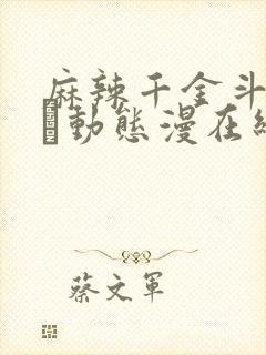 麻辣千金斗恶少·动态漫在线观看