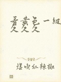 看黄色一级大片久久久