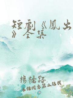 短剧《凤出祁山》全集