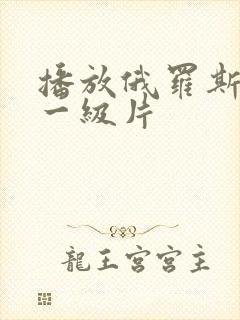 播放俄罗斯黄色一级片