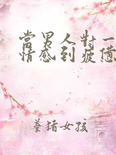 当男人对一段感情感到疲惫时该怎么挽回