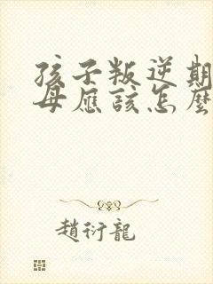 孩子叛逆期,父母应该怎么跟他沟通呢?