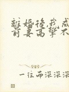 离婚后,我成了前妻高攀不起的神完整版