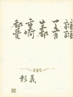 都重生了谁谈恋爱啊都有谁