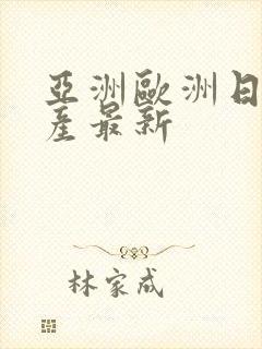 亚洲欧洲日产国产最新