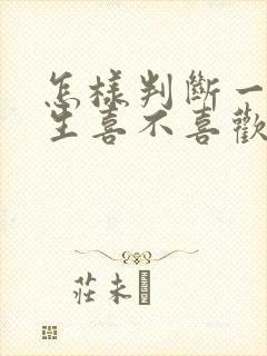 怎样判断一个男生喜不喜欢自己