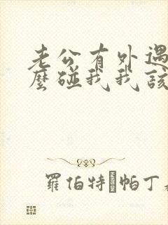 老公有外遇不怎么碰我我该怎么办