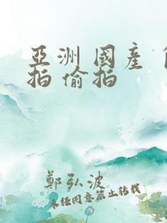 亚洲 国产 自拍 偷拍