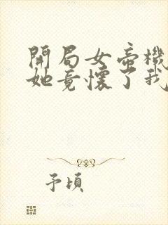 开局女帝机缘,她竟怀了我的孩子