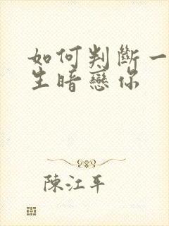 如何判断一个男生暗恋你